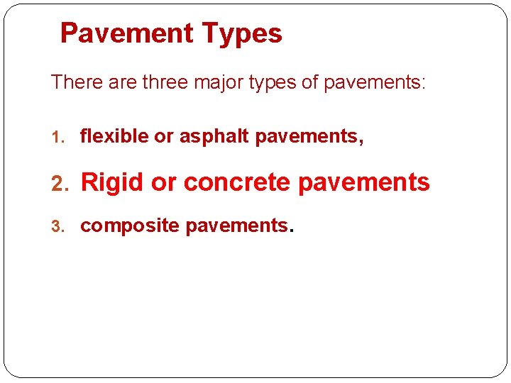 Pavement Types There are three major types of pavements: 1. flexible or asphalt pavements,