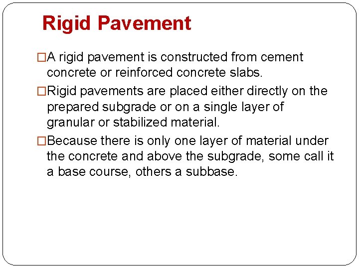 Rigid Pavement �A rigid pavement is constructed from cement concrete or reinforced concrete slabs.