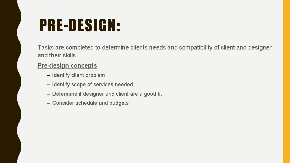PRE-DESIGN: Tasks are completed to determine clients needs and compatibility of client and designer