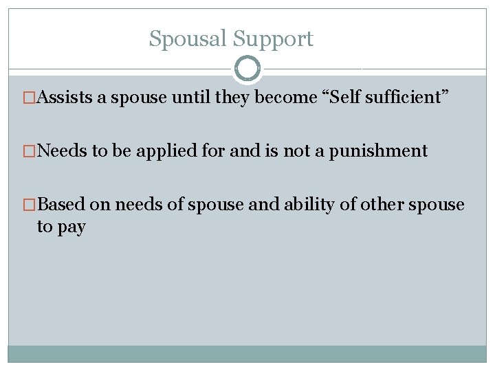 Spousal Support �Assists a spouse until they become “Self sufficient” �Needs to be applied