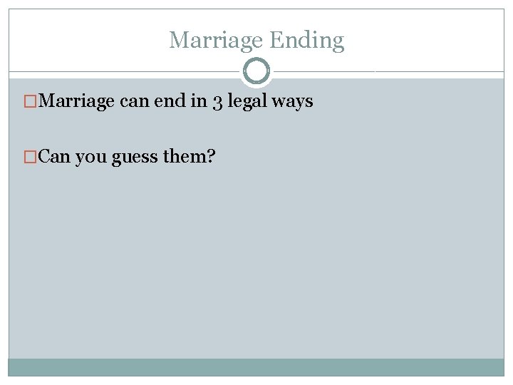 Marriage Ending �Marriage can end in 3 legal ways �Can you guess them? 