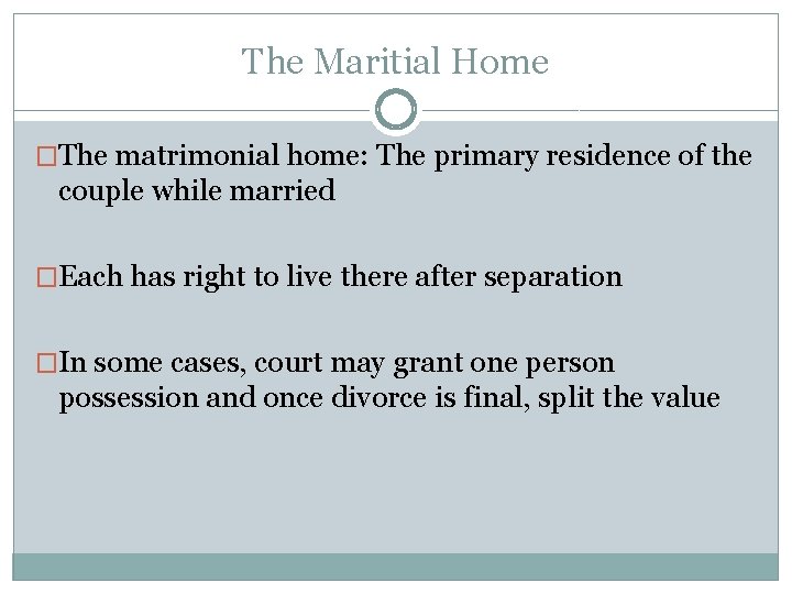 The Maritial Home �The matrimonial home: The primary residence of the couple while married