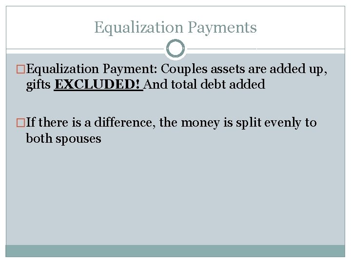 Equalization Payments �Equalization Payment: Couples assets are added up, gifts EXCLUDED! And total debt