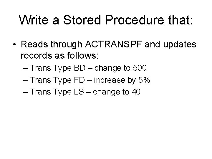 Write a Stored Procedure that: • Reads through ACTRANSPF and updates records as follows: