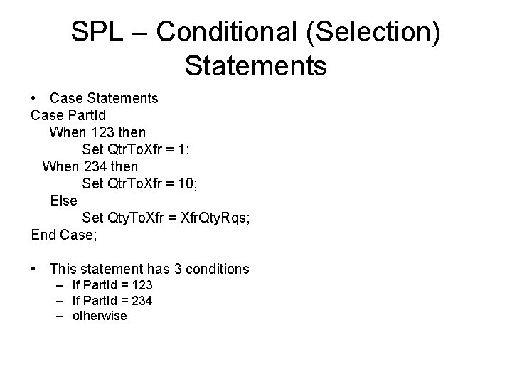 SPL – Conditional (Selection) Statements • Case Statements Case Part. Id When 123 then