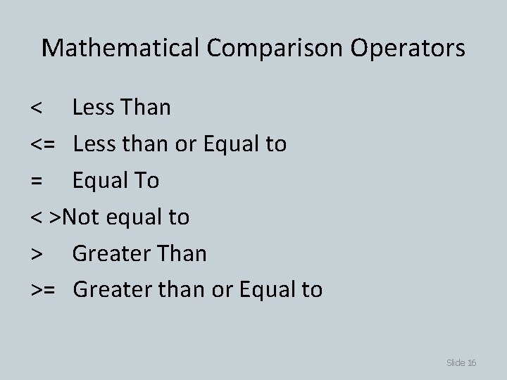 Mathematical Comparison Operators < Less Than <= Less than or Equal to = Equal