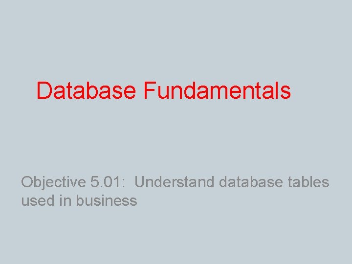 Database Fundamentals Objective 5. 01: Understand database tables used in business 