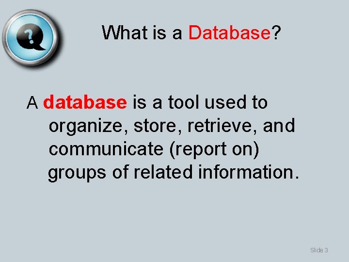 What is a Database? A database is a tool used to organize, store, retrieve,