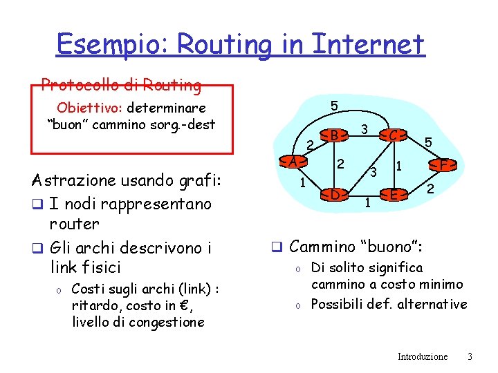 Esempio: Routing in Internet Protocollo di Routing 5 Obiettivo: determinare “buon” cammino sorg. -dest