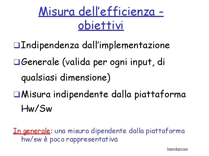 Misura dell’efficienza obiettivi q Indipendenza dall’implementazione q Generale (valida per ogni input, di qualsiasi