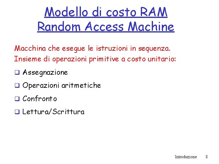 Modello di costo RAM Random Access Machine Macchina che esegue le istruzioni in sequenza.