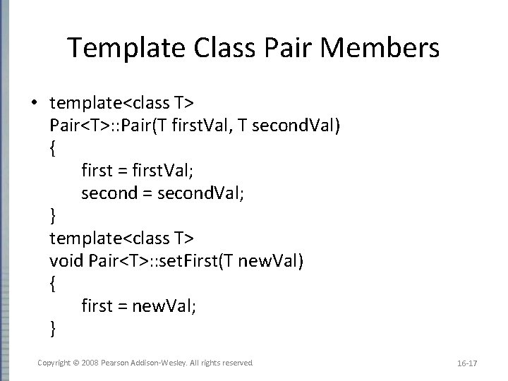 Template Class Pair Members • template<class T> Pair<T>: : Pair(T first. Val, T second.