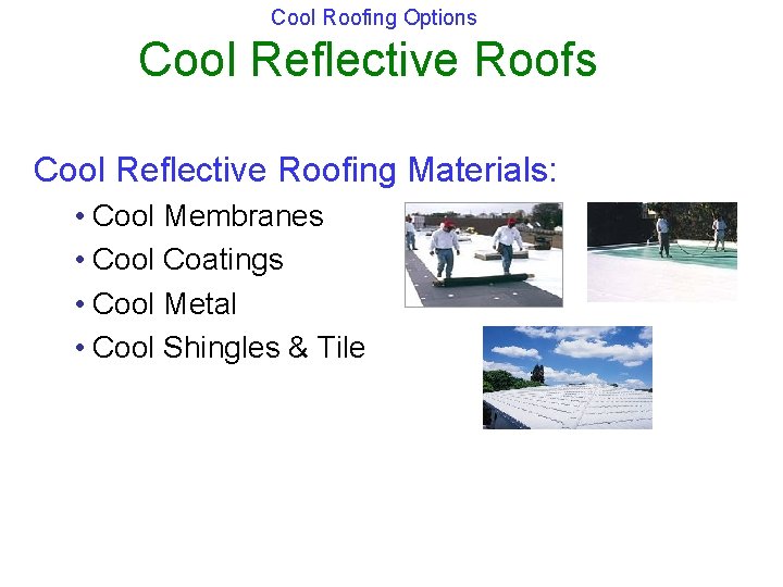 Cool Roofing Options Cool Reflective Roofing Materials: • Cool Membranes • Cool Coatings •