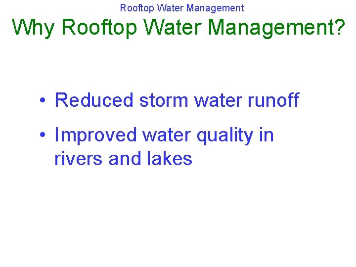 Rooftop Water Management Why Rooftop Water Management? • Reduced storm water runoff • Improved