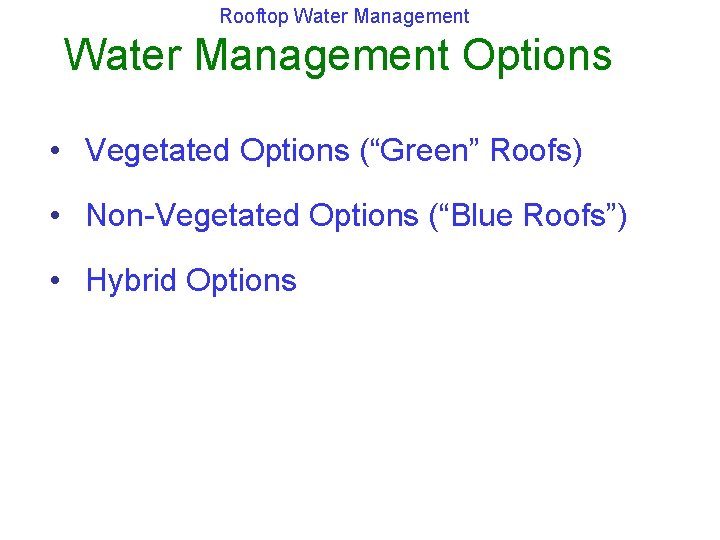 Rooftop Water Management Options • Vegetated Options (“Green” Roofs) • Non-Vegetated Options (“Blue Roofs”)