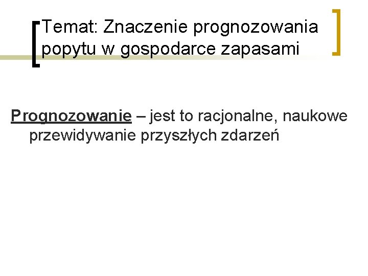 Temat: Znaczenie prognozowania popytu w gospodarce zapasami Prognozowanie – jest to racjonalne, naukowe przewidywanie