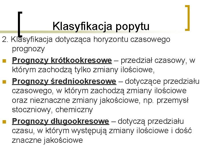 Klasyfikacja popytu 2. Klasyfikacja dotycząca horyzontu czasowego prognozy n Prognozy krótkookresowe – przedział czasowy,