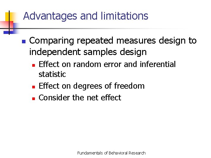 Advantages and limitations n Comparing repeated measures design to independent samples design n Effect