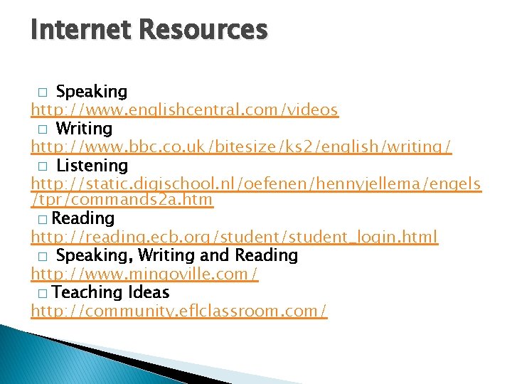 Internet Resources Speaking http: //www. englishcentral. com/videos � Writing http: //www. bbc. co. uk/bitesize/ks