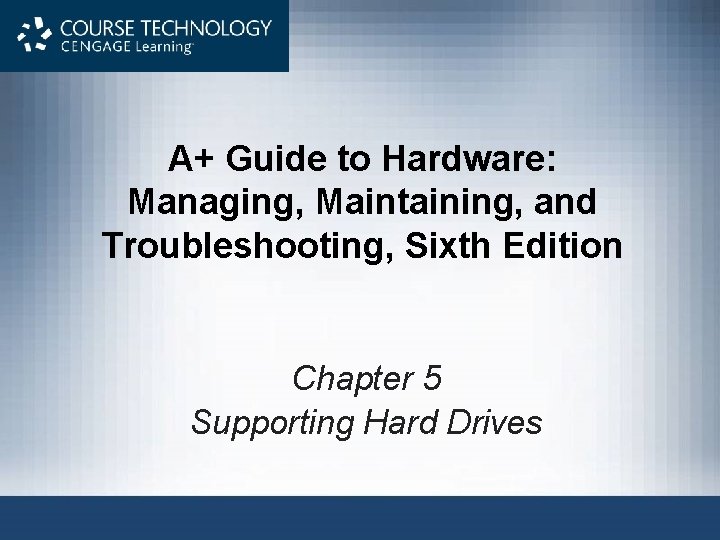 A+ Guide to Hardware: Managing, Maintaining, and Troubleshooting, Sixth Edition Chapter 5 Supporting Hard