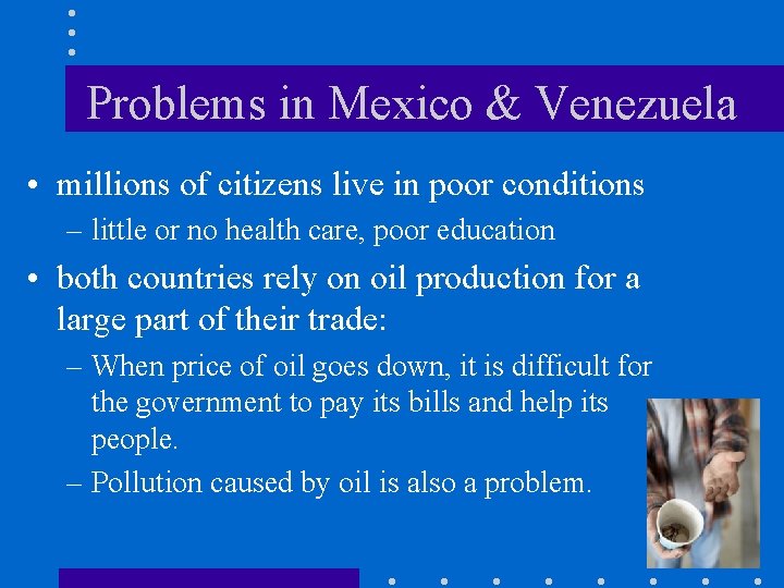 Problems in Mexico & Venezuela • millions of citizens live in poor conditions – Problems in Mexico & Venezuela • millions of citizens live in poor conditions –