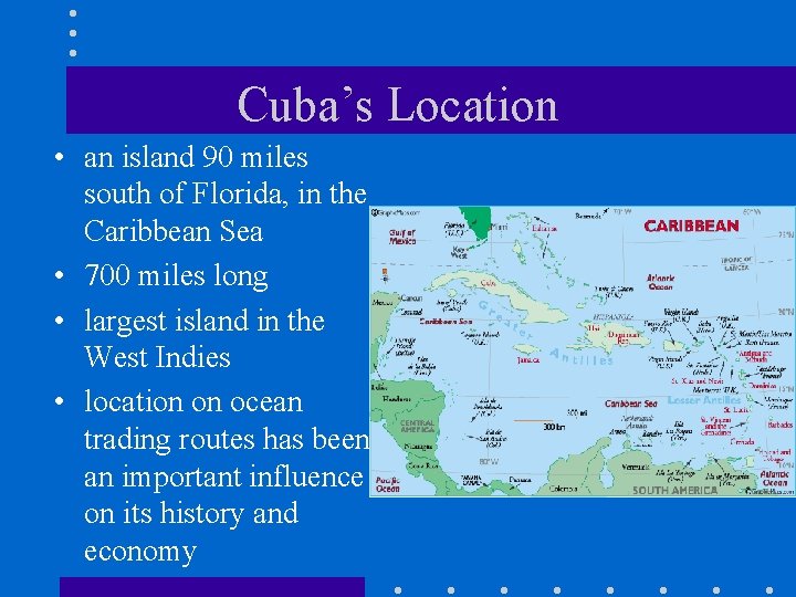 Cuba’s Location • an island 90 miles south of Florida, in the Caribbean Sea Cuba’s Location • an island 90 miles south of Florida, in the Caribbean Sea