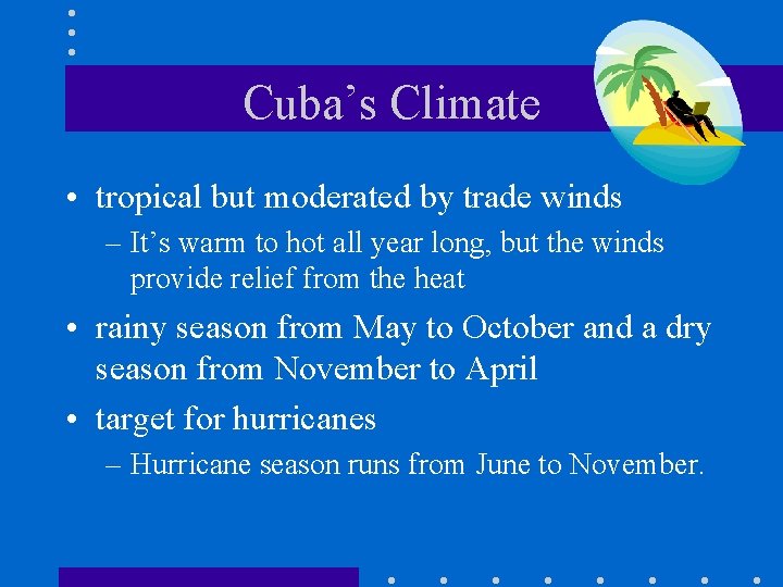 Cuba’s Climate • tropical but moderated by trade winds – It’s warm to hot Cuba’s Climate • tropical but moderated by trade winds – It’s warm to hot