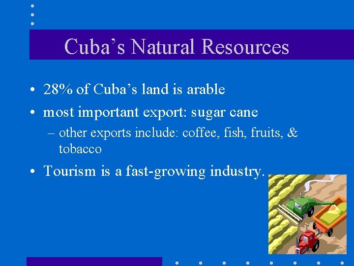 Cuba’s Natural Resources • 28% of Cuba’s land is arable • most important export: Cuba’s Natural Resources • 28% of Cuba’s land is arable • most important export: