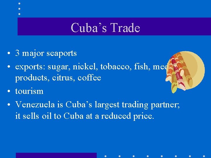 Cuba’s Trade • 3 major seaports • exports: sugar, nickel, tobacco, fish, medical products, Cuba’s Trade • 3 major seaports • exports: sugar, nickel, tobacco, fish, medical products,
