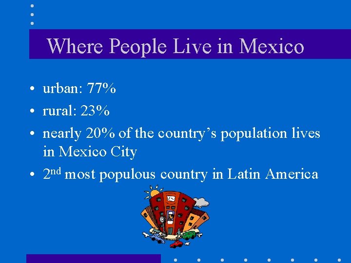 Where People Live in Mexico • urban: 77% • rural: 23% • nearly 20% Where People Live in Mexico • urban: 77% • rural: 23% • nearly 20%