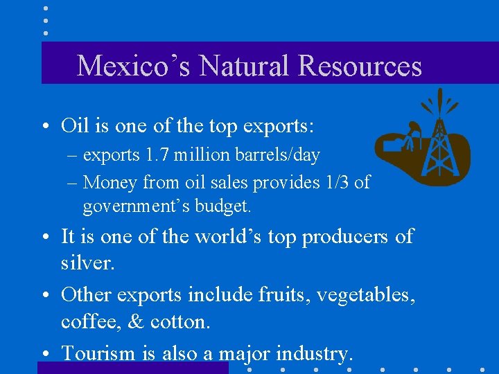 Mexico’s Natural Resources • Oil is one of the top exports: – exports 1. Mexico’s Natural Resources • Oil is one of the top exports: – exports 1.