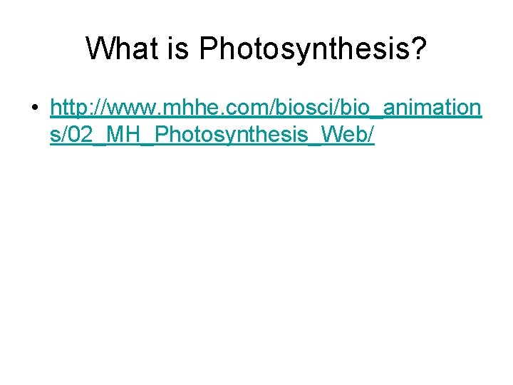 What is Photosynthesis? • http: //www. mhhe. com/biosci/bio_animation s/02_MH_Photosynthesis_Web/ 