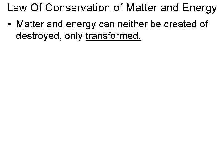 Law Of Conservation of Matter and Energy • Matter and energy can neither be