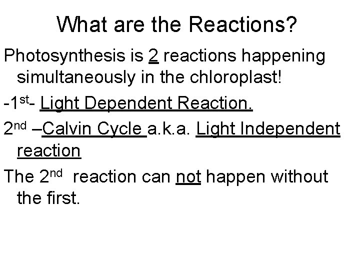 What are the Reactions? Photosynthesis is 2 reactions happening simultaneously in the chloroplast! -1