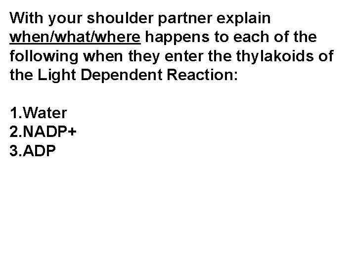 With your shoulder partner explain when/what/where happens to each of the following when they