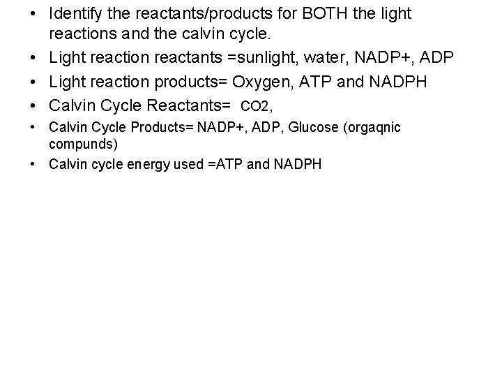  • Identify the reactants/products for BOTH the light reactions and the calvin cycle.