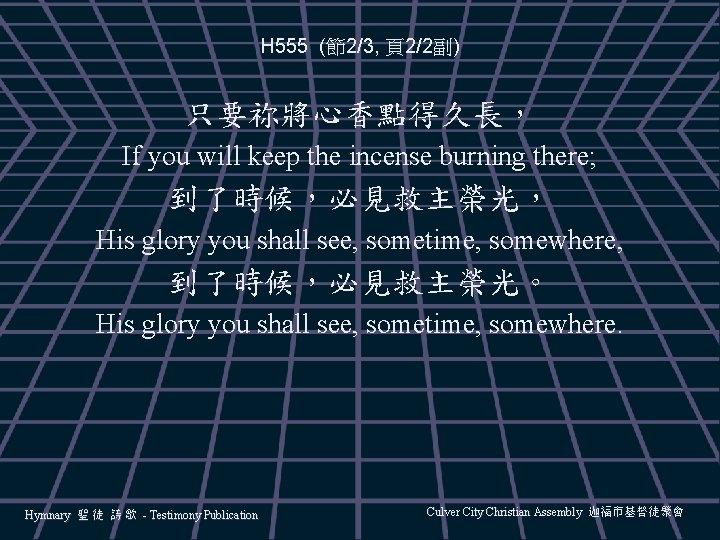 H 555 (節2/3, 頁2/2副) 只要祢將心香點得久長， If you will keep the incense burning there; 到了時候，必見救主榮光，