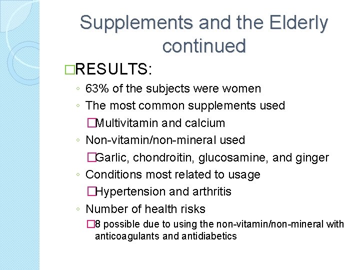 Supplements and the Elderly continued �RESULTS: ◦ 63% of the subjects were women ◦