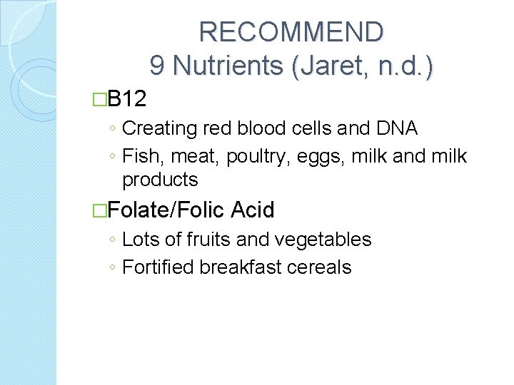 RECOMMEND 9 Nutrients (Jaret, n. d. ) �B 12 ◦ Creating red blood cells