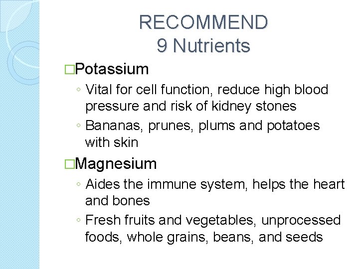 RECOMMEND 9 Nutrients �Potassium ◦ Vital for cell function, reduce high blood pressure and