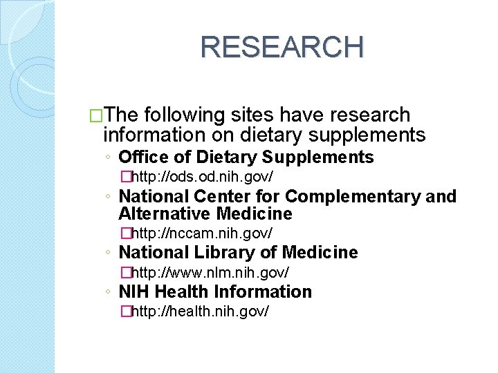 RESEARCH �The following sites have research information on dietary supplements ◦ Office of Dietary