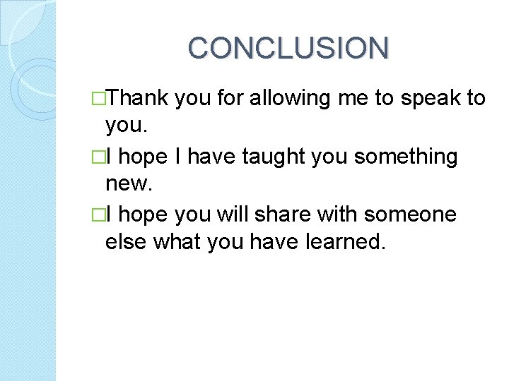 CONCLUSION �Thank you for allowing me to speak to you. �I hope I have