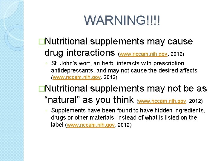 WARNING!!!! �Nutritional supplements may cause drug interactions (www. nccam. nih. gov, 2012) ◦ St.