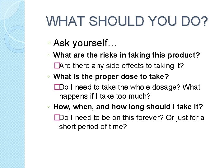 WHAT SHOULD YOU DO? ◦ Ask yourself… ◦ What are the risks in taking