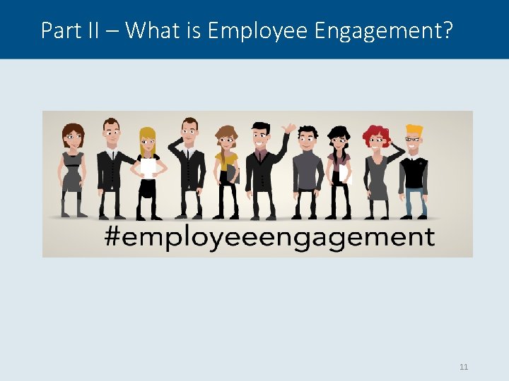 Part II – What is Employee Engagement? 11 