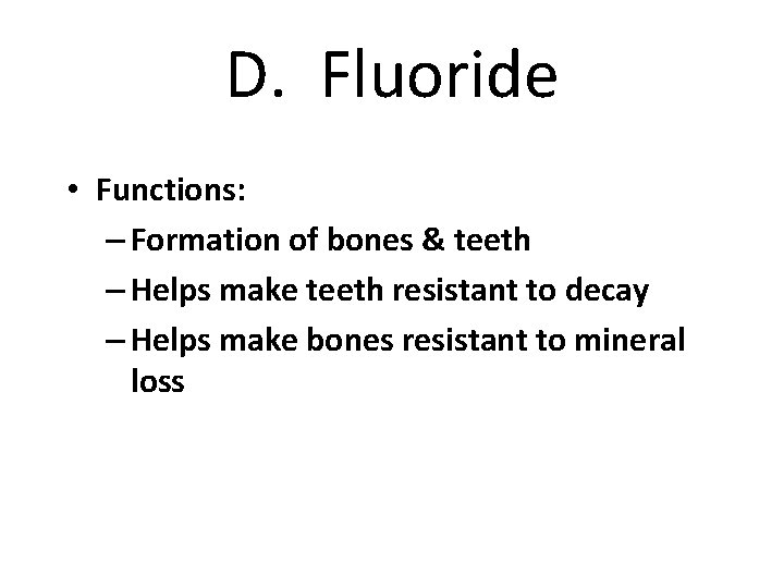 D. Fluoride • Functions: – Formation of bones & teeth – Helps make teeth