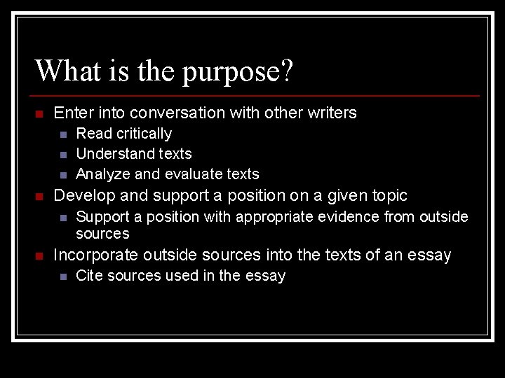 What is the purpose? n Enter into conversation with other writers n n Develop