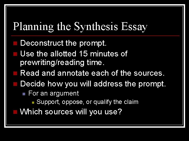 Planning the Synthesis Essay Deconstruct the prompt. n Use the allotted 15 minutes of