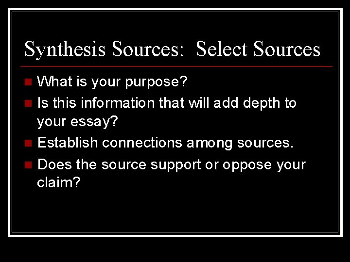 Synthesis Sources: Select Sources What is your purpose? n Is this information that will