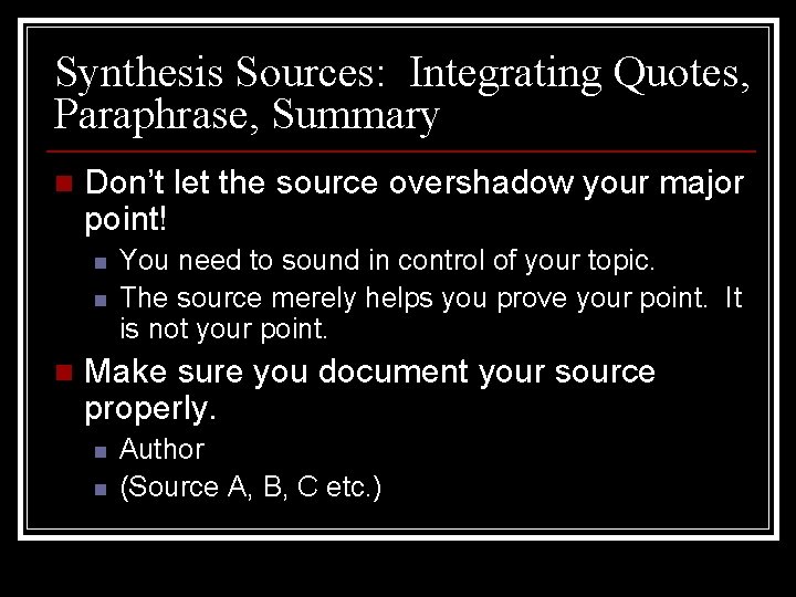 Synthesis Sources: Integrating Quotes, Paraphrase, Summary n Don’t let the source overshadow your major